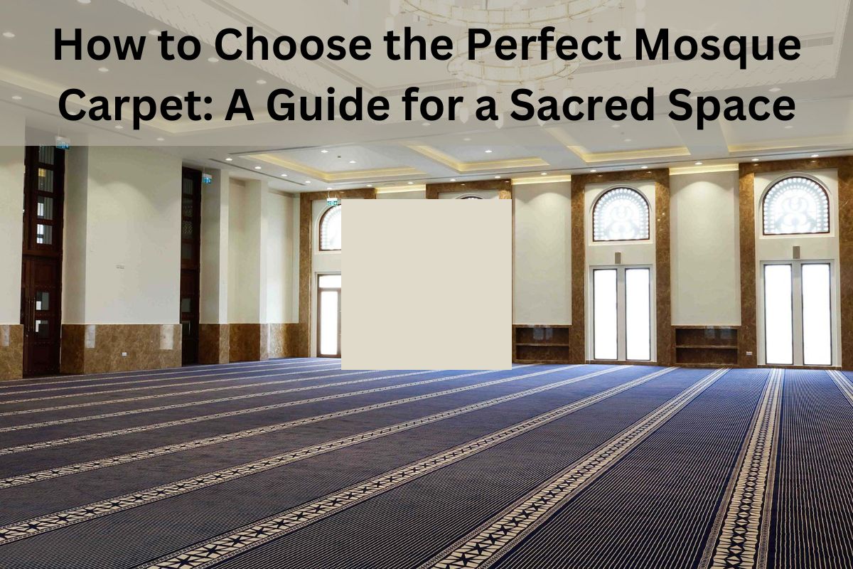 Read more about the article How to Choose the Perfect Mosque Carpet: A Guide for a Sacred Space